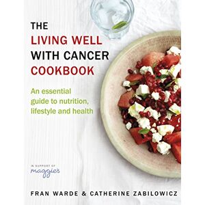 Warde, Fran The Living Well With Cancer Cookbook: An Essential Guide to Nutrition, Lifestyle and Health Warde, Fran The Living Well With Cancer Cookbook: An Essential Guide to Nutrition, Lifestyle and Health