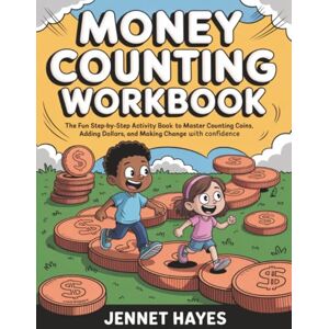 Jennet Hayes Money Counting Workbook: The fun step-by-step activity book to master counting coins, adding dollars, and making change with confidence (Money skills for kids) Jennet Hayes Money Counting Workbook: The fun step-by-step activity book to master counting coins, adding dollars, and making change with confidence (Money skills for kids)