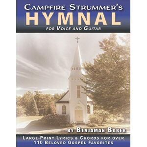 Baker, Benjaman The Campfire Strummer's Hymnal for Voice and Guitar: Large-Print Lyrics and Guitar Chords for Over 110 Christian Hymns and Spirituals Baker, Benjaman The Campfire Strummer's Hymnal for Voice and Guitar: Large-Print Lyrics and Guitar Chords for Over 110 Christian Hymns and Spirituals