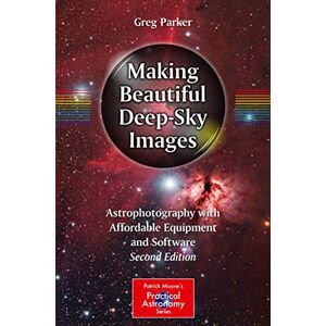 Parker, Greg Making Beautiful Deep-Sky Images: Astrophotography with Affordable Equipment and Software (The Patrick Moore Practical Astronomy Series) Parker, Greg Making Beautiful Deep-Sky Images: Astrophotography with Affordable Equipment and Software (The Patrick Moore Practical Astronomy Series)