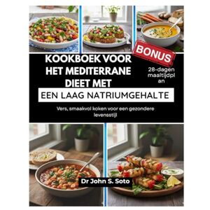 Soto, John Kookboek voor het mediterrane dieet met een laag natriumgehalte: Vers, smaakvol koken voor een gezondere levensstijl / 28-dagen maaltijdplan (Nourish your body (Cookbooks & Exercise guides)) Soto, John Kookboek voor het mediterrane dieet met een laag natriumgehalte: Vers, smaakvol koken voor een gezondere levensstijl / 28-dagen maaltijdplan (Nourish your body (Cookbooks & Exercise guides))