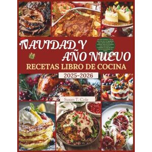 T. Cole, Susan NAVIDAD Y AÑO NUEVO RECETAS LIBRO DE COCINA: 100 recetas navideñas y de Año Nuevo sin estrés con ingredientes que se pueden preparar con antelación, ... crono (Seasonal Recipes and Cookbook Series) T. Cole, Susan NAVIDAD Y AÑO NUEVO RECETAS LIBRO DE COCINA: 100 recetas navideñas y de Año Nuevo sin estrés con ingredientes que se pueden preparar con antelación, ... crono (Seasonal Recipes and Cookbook Series)
