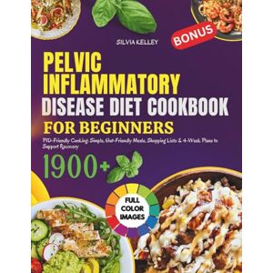 Kelley, Silvia Pelvic Inflammatory Disease Diet Cookbook for Beginners: PID-Friendly Cooking: Simple, Gut-Friendly Meals, Shopping Lists & 4-Week Plans to Support Recovery Kelley, Silvia Pelvic Inflammatory Disease Diet Cookbook for Beginners: PID-Friendly Cooking: Simple, Gut-Friendly Meals, Shopping Lists & 4-Week Plans to Support Recovery