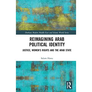 Hawa, Salam Reimagining Arab Political Identity: Justice, Women's Rights and the Arab State (Durham Modern Middle East and Islamic World Series) Hawa, Salam Reimagining Arab Political Identity: Justice, Women's Rights and the Arab State (Durham Modern Middle East and Islamic World Series)