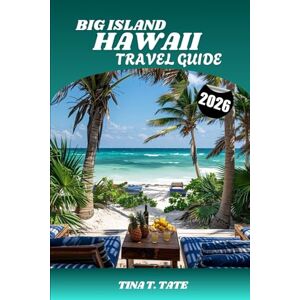 Tate, Tina T. Big Island Hawaii Travel Guide 2026: Top Things to Do, Best Beaches, Volcanoes, Waterfalls & Insider Travel Tips Tate, Tina T. Big Island Hawaii Travel Guide 2026: Top Things to Do, Best Beaches, Volcanoes, Waterfalls & Insider Travel Tips