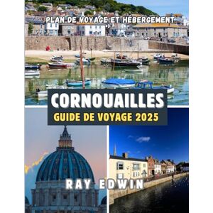 EDWIN, RAY CORNOUAILLES GUIDE DE VOYAGE 2025: Meilleures attractions, meilleurs endroits où séjourner, principales destinations, conseils d'initiés, meilleure ... parfait pour les aventures courtes et longues EDWIN, RAY CORNOUAILLES GUIDE DE VOYAGE 2025: Meilleures attractions, meilleurs endroits où séjourner, principales destinations, conseils d'initiés, meilleure ... parfait pour les aventures courtes et longues