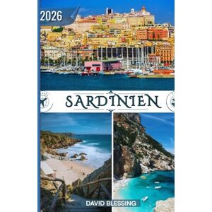 Blessing, David Sardinien Reiseführer 2026: Entdecken Sie die Seele Sardiniens – von zeitlosen Dörfern über kristallklare Küsten bis hin zur herzlichen Gastfreundschaft der Inselbewohner Blessing, David Sardinien Reiseführer 2026: Entdecken Sie die Seele Sardiniens – von zeitlosen Dörfern über kristallklare Küsten bis hin zur herzlichen Gastfreundschaft der Inselbewohner