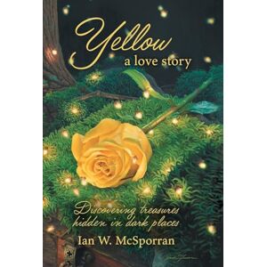 McSporran, Ian W Yellow a love story: Discovering treasures hidden in dark places McSporran, Ian W Yellow a love story: Discovering treasures hidden in dark places