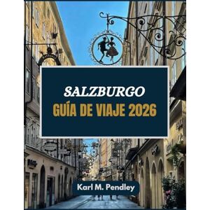 Pendley, Karl Salzburgo Guía de viajes 2026: La ciudad de cuento de hadas enclavada en el corazón de Austria, llena de música, romance y encanto del Viejo Mundo. Pendley, Karl Salzburgo Guía de viajes 2026: La ciudad de cuento de hadas enclavada en el corazón de Austria, llena de música, romance y encanto del Viejo Mundo.