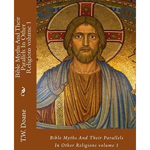 Doane, T W Bible Myths And Their Parallels In Other Religions Doane, T W Bible Myths And Their Parallels In Other Religions