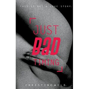 Wild, Christine Just Bad Timing: This is a story about the love of sex, far-flung friends, frustrating family and getting lost in timezones. Wild, Christine Just Bad Timing: This is a story about the love of sex, far-flung friends, frustrating family and getting lost in timezones.