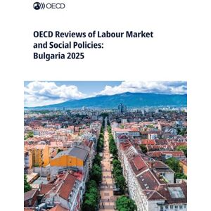 Oecd Reviews of Labour Market and Social Policies: Bulgaria 2025 Oecd Reviews of Labour Market and Social Policies: Bulgaria 2025