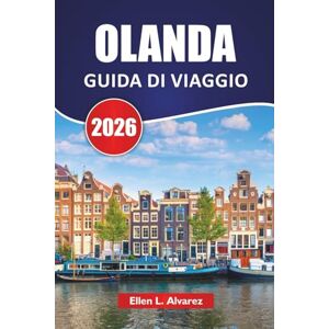 Alvarez, Ellen L. OLANDA GUIDA DI VIAGGIO 2026: Campi di fiori, cibo locale, siti di mulini a vento, città culturali e idee di viaggio per esplorare i Paesi Bassi oltre Amsterdam Alvarez, Ellen L. OLANDA GUIDA DI VIAGGIO 2026: Campi di fiori, cibo locale, siti di mulini a vento, città culturali e idee di viaggio per esplorare i Paesi Bassi oltre Amsterdam