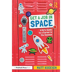 Koceich, Matt Get a Job in Space: A Kid's Guide to a Career in the Cosmos Koceich, Matt Get a Job in Space: A Kid's Guide to a Career in the Cosmos