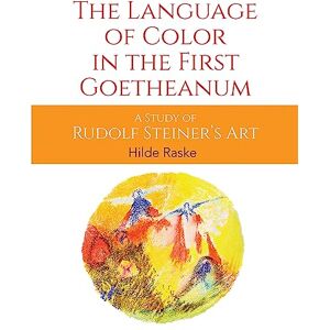 Raske, Hilde The Language of Color in the First Goetheanum: A Study of Rudolf Steiner's Art Raske, Hilde The Language of Color in the First Goetheanum: A Study of Rudolf Steiner's Art