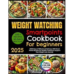 NISHA, T WEIGHT WATCHING SMARTPOINTS COOKBOOK FOR BEGINNERS: 100 + Effective & Delicious WW Smart Points Recipes for Healthy Cooking to Support Your Weight Loss Journey Includes 30-Day Meal Plan NISHA, T WEIGHT WATCHING SMARTPOINTS COOKBOOK FOR BEGINNERS: 100 + Effective & Delicious WW Smart Points Recipes for Healthy Cooking to Support Your Weight Loss Journey Includes 30-Day Meal Plan