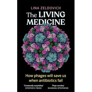 Zeldovich, Lina The Living Medicine: The remarkable history of a life-saving cure and how it will rescue us when antibiotics fail Zeldovich, Lina The Living Medicine: The remarkable history of a life-saving cure and how it will rescue us when antibiotics fail