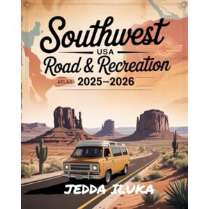 ILUKA, JEDDA SOUTHWEST USA ROAD & RECREATION ATLAS 2025-2026: Explore Backroads, National Parks, and Outdoor Escapes in the Desert States ILUKA, JEDDA SOUTHWEST USA ROAD & RECREATION ATLAS 2025-2026: Explore Backroads, National Parks, and Outdoor Escapes in the Desert States