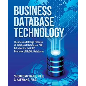 Wang, Shouhong Business Database Technology (2nd Edition): Theories and Design Process of Relational Databases, SQL, Introduction to OLAP, Overview of NoSQL Databases Wang, Shouhong Business Database Technology (2nd Edition): Theories and Design Process of Relational Databases, SQL, Introduction to OLAP, Overview of NoSQL Databases