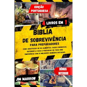 Marrow, Jim Biblia de Sobrevivência para Preparadores: Como Abastecer-se de Alimentos, fazer Conservas, Defender a Casa e Preparar-se para uma Emergência com os Melhores Remédios Naturais. Marrow, Jim Biblia de Sobrevivência para Preparadores: Como Abastecer-se de Alimentos, fazer Conservas, Defender a Casa e Preparar-se para uma Emergência com os Melhores Remédios Naturais.