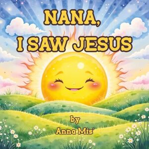 Miś, Anna Nana, I Saw Jesus: A Bilingual English-Spanish Story of God’s Creation and Grace Miś, Anna Nana, I Saw Jesus: A Bilingual English-Spanish Story of God’s Creation and Grace