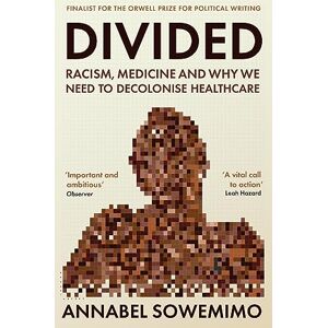 Sowemimo, Dr Annabel Divided: Racism, Medicine and Why We Need to Decolonise Healthcare Sowemimo, Dr Annabel Divided: Racism, Medicine and Why We Need to Decolonise Healthcare