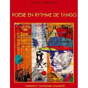 Lévy Bencheton, Léon Poésie en rythme de tango: Florilège et anthologie commentée Lévy Bencheton, Léon Poésie en rythme de tango: Florilège et anthologie commentée
