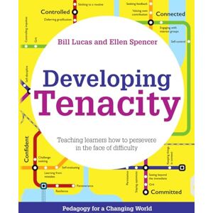 Bill Lucas Developing Tenacity: Teaching learners how to persevere in the face of difficulty (Pedagogy for a Changing World) Bill Lucas Developing Tenacity: Teaching learners how to persevere in the face of difficulty (Pedagogy for a Changing World)
