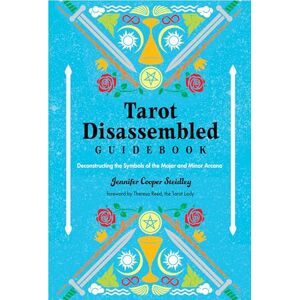 Steidley, Jennifer Cooper Tarot Disassembled Guidebook: Deconstructing the Symbols of the Major and Minor Arcana Steidley, Jennifer Cooper Tarot Disassembled Guidebook: Deconstructing the Symbols of the Major and Minor Arcana