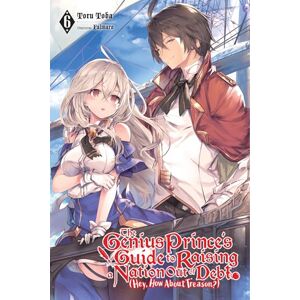 Toba, Toru The Genius Prince's Guide to Raising a Nation Out of Debt (Hey, How About Treason?), Vol. 6 LN: Volume 6 (GENIUS PRINCE RAISING NATION DEBT TREASON NOVEL SC) Toba, Toru The Genius Prince's Guide to Raising a Nation Out of Debt (Hey, How About Treason?), Vol. 6 LN: Volume 6 (GENIUS PRINCE RAISING NATION DEBT TREASON NOVEL SC)