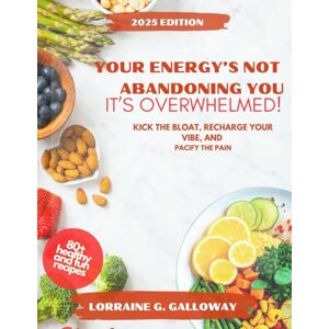 GALLOWAY, LORRAINE G. YOUR ENERGY’S NOT ABANDONING YOU, IT’S OVERWHELMED!: KICK THE BLOAT, RECHARGE YOUR VIBE, AND PACIFY THE PAIN GALLOWAY, LORRAINE G. YOUR ENERGY’S NOT ABANDONING YOU, IT’S OVERWHELMED!: KICK THE BLOAT, RECHARGE YOUR VIBE, AND PACIFY THE PAIN