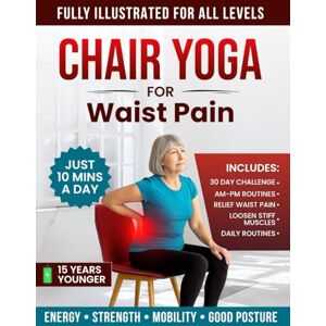 Bailey, Michelle Chair Yoga For Waist Pain: Simple Chair Moves to Ease Waist and Back Pain in Just 10 Mins a Day Bailey, Michelle Chair Yoga For Waist Pain: Simple Chair Moves to Ease Waist and Back Pain in Just 10 Mins a Day