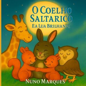 Marques, Nuno O Coelho Saltarico e a Lua brilhante: Saltos, risos e sonhos que chegam à lua (As Aventuras do Coelho Saltarico) Marques, Nuno O Coelho Saltarico e a Lua brilhante: Saltos, risos e sonhos que chegam à lua (As Aventuras do Coelho Saltarico)