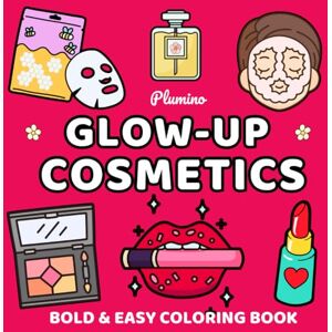 Coloring, Plumino Glow-Up Cosmetics Bold and Easy Coloring Book: Coloring Book for Adults and Kids, Bold and Easy, Simple and Big Designs for Relaxation Featuring Cosmetic Items, Makeup, and Skincare Products Coloring, Plumino Glow-Up Cosmetics Bold and Easy Coloring Book: Coloring Book for Adults and Kids, Bold and Easy, Simple and Big Designs for Relaxation Featuring Cosmetic Items, Makeup, and Skincare Products