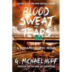Hopf, G. Michael Blood, Sweat & Tears: A Postapocalyptic Novel: Volume 5 (The New World) Hopf, G. Michael Blood, Sweat & Tears: A Postapocalyptic Novel: Volume 5 (The New World)