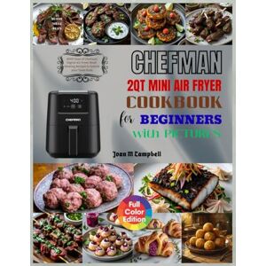 Campbell, Joan M Chefman 2QT Mini Air fryer Cookbook for Beginners with Pictures: 2000 Days of Chefman Digital Air Fryer Mind-blowing Recipes to Satisfy your Taste Buds. Including 28-Days Meal Plan Campbell, Joan M Chefman 2QT Mini Air fryer Cookbook for Beginners with Pictures: 2000 Days of Chefman Digital Air Fryer Mind-blowing Recipes to Satisfy your Taste Buds. Including 28-Days Meal Plan