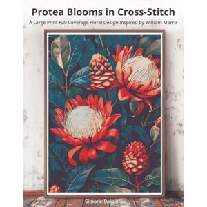 Balman, Simone Protea Blooms in Cross-Stitch: A Large Print Full Coverage Floral Design Inspired by William Morris (The Timeless Stitches) Balman, Simone Protea Blooms in Cross-Stitch: A Large Print Full Coverage Floral Design Inspired by William Morris (The Timeless Stitches)