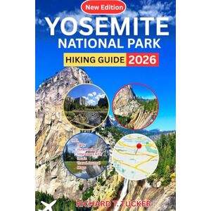 Tucker, Richard T. Yosemite National Park Hiking Guide 2026: Explore Iconic Trails & Hidden Gems with Confidence Tucker, Richard T. Yosemite National Park Hiking Guide 2026: Explore Iconic Trails & Hidden Gems with Confidence