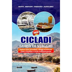 Barrera, Valentina CICLADI GUIDA DI VIAGGIO 2025: Esplora isole mozzafiato, villaggi incantevoli, acque cristalline e ricche tradizioni greche Barrera, Valentina CICLADI GUIDA DI VIAGGIO 2025: Esplora isole mozzafiato, villaggi incantevoli, acque cristalline e ricche tradizioni greche