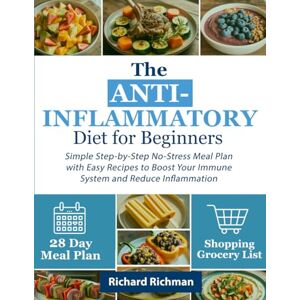 Richman, Richard The ANTI-INFLAMMATORY Diet for Beginners: Simple Step-by-Step No-Stress Meal Plan with Easy Recipes to Boost Your Immune System and Reduce Inflammation Richman, Richard The ANTI-INFLAMMATORY Diet for Beginners: Simple Step-by-Step No-Stress Meal Plan with Easy Recipes to Boost Your Immune System and Reduce Inflammation