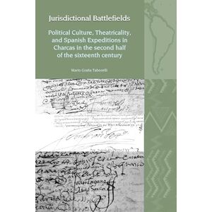 Taborelli, Mario Graña Jurisdictional Battlefields: Political Culture, Theatricality, and Spanish Expeditions in Charcas in the second half of the sixteenth century (Liverpool Latin American Studies) Taborelli, Mario Graña Jurisdictional Battlefields: Political Culture, Theatricality, and Spanish Expeditions in Charcas in the second half of the sixteenth century (Liverpool Latin American Studies)