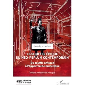 Lambert, Frédérique Le souffle épique du néo-péplum contemporain: Du souffle antique à l'hyperréalité numérique (Champs Visuels) Lambert, Frédérique Le souffle épique du néo-péplum contemporain: Du souffle antique à l'hyperréalité numérique (Champs Visuels)