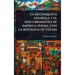 Cruz, Vicente De La La reconquista española y el descubrimiento de AmÃ(c)rica; poema, con la biografia de Colon Cruz, Vicente De La La reconquista española y el descubrimiento de AmÃ(c)rica; poema, con la biografia de Colon