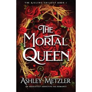 Metzler, Ashley The Mortal Queen: An absolutely addictive fae romance: 1 (The Aisling Trilogy) Metzler, Ashley The Mortal Queen: An absolutely addictive fae romance: 1 (The Aisling Trilogy)