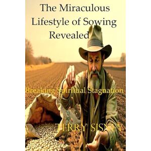 Sisney, Terry Wayne The Miraculous Lifestyle of Sowing Revealed: Breaking spiritual stagnation Sisney, Terry Wayne The Miraculous Lifestyle of Sowing Revealed: Breaking spiritual stagnation