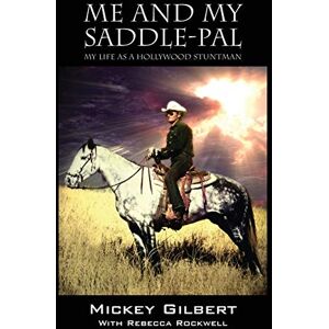 Gilbert, Mickey Me and My Saddle-Pal: My Life as a Hollywood Stuntman Gilbert, Mickey Me and My Saddle-Pal: My Life as a Hollywood Stuntman