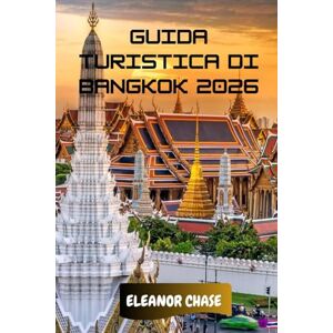 Chase, Eleanor Guida Turistica Di Bangkok 2026: Una bussola culturale per la capitale della Thailandia: templi nascosti, cibo di strada e segreti di viaggio intelligenti per ogni esploratore Chase, Eleanor Guida Turistica Di Bangkok 2026: Una bussola culturale per la capitale della Thailandia: templi nascosti, cibo di strada e segreti di viaggio intelligenti per ogni esploratore