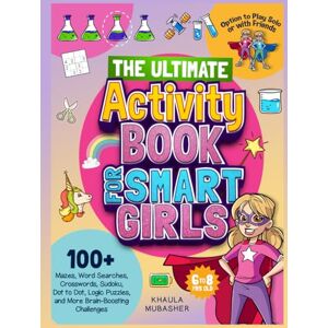 Mubasher, Khaula The Ultimate Activity Book for Smart Girls: 100+ Mazes, Word Searches, Crosswords, Sudoku, Dot to Dot, Logic Puzzles, and More Brain-Boosting Challenges (Kids Activity Books) Mubasher, Khaula The Ultimate Activity Book for Smart Girls: 100+ Mazes, Word Searches, Crosswords, Sudoku, Dot to Dot, Logic Puzzles, and More Brain-Boosting Challenges (Kids Activity Books)