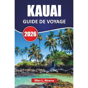 Alvarez, Ellen L. KAUAI GUIDE DE VOYAGE 2026: Les meilleures choses à faire, les plages, les routes panoramiques, les sentiers de randonnée, l'itinéraire d'île en île ... de voyage pour découvrir l'île-jardin Alvarez, Ellen L. KAUAI GUIDE DE VOYAGE 2026: Les meilleures choses à faire, les plages, les routes panoramiques, les sentiers de randonnée, l'itinéraire d'île en île ... de voyage pour découvrir l'île-jardin