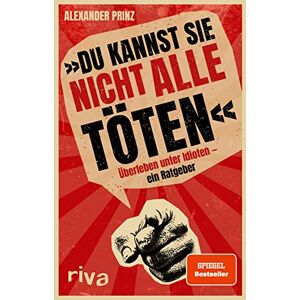 Prinz, Alexander »Du kannst sie nicht alle töten«: Überleben unter Idioten ein Ratgeber. Der dunkle Parabelritter. Ein Misanthrop. Ein Buch über das Menschen hassen. Ein SPIEGEL-Bestseller Prinz, Alexander »Du kannst sie nicht alle töten«: Überleben unter Idioten ein Ratgeber. Der dunkle Parabelritter. Ein Misanthrop. Ein Buch über das Menschen hassen. Ein SPIEGEL-Bestseller